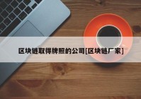 区块链取得牌照的公司[区块链厂家]