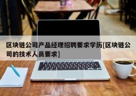 区块链公司产品经理招聘要求学历[区块链公司的技术人员要求]