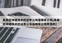 具有区块链技术的证券公司是哪家公司[具有区块链技术的证券公司是哪家公司开发的]