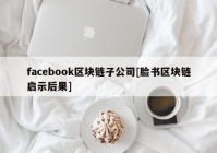 facebook区块链子公司[脸书区块链启示后果]