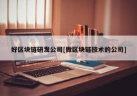 好区块链研发公司[做区块链技术的公司]