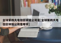 全球第四大电信区块链公司是[全球第四大电信区块链公司是哪家]