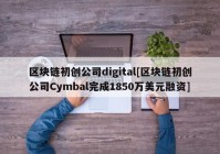 区块链初创公司digital[区块链初创公司Cymbal完成1850万美元融资]