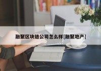 融聚区块链公司怎么样[融聚地产]