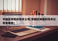 中国区块链的技术公司[中国区块链的技术公司有哪些]