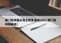 厦门区块链公司上班靠谱吗[2021厦门区块链峰会]